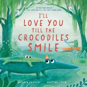 I'll Love You Till the Crocodiles Smile - Lyrical Bedtime Picture Book